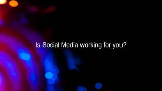 Is Social Media working for you?




The business of social | Social media tracker 2012                53
 