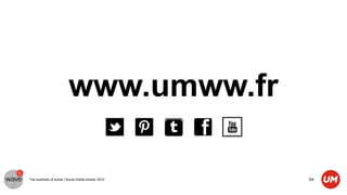 www.umww.fr

The business of social | Social media tracker 2012   54
 