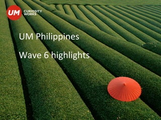 UM	
  Philippines	
  
	
  
Wave	
  6	
  highlights	
  
 