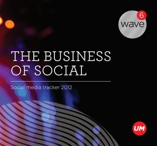 THE BUSINESS
OF SOCIAL
Social media tracker 2012
 