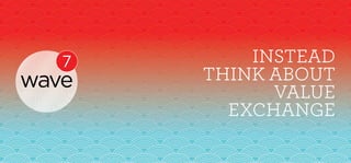 instead
think about
value
exchange
 