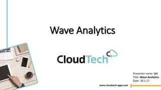 Wave Analytics
Presenter name: Uri
Title: Wave Analytics
Date: 30.1.17
 