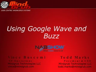 Using Google Wave and Buzz Todd Marks   President & CEO Mindgrub Technologies LLC [email_address] Vince Buscemi VP Operations Mindgrub Technologies LLC [email_address] 