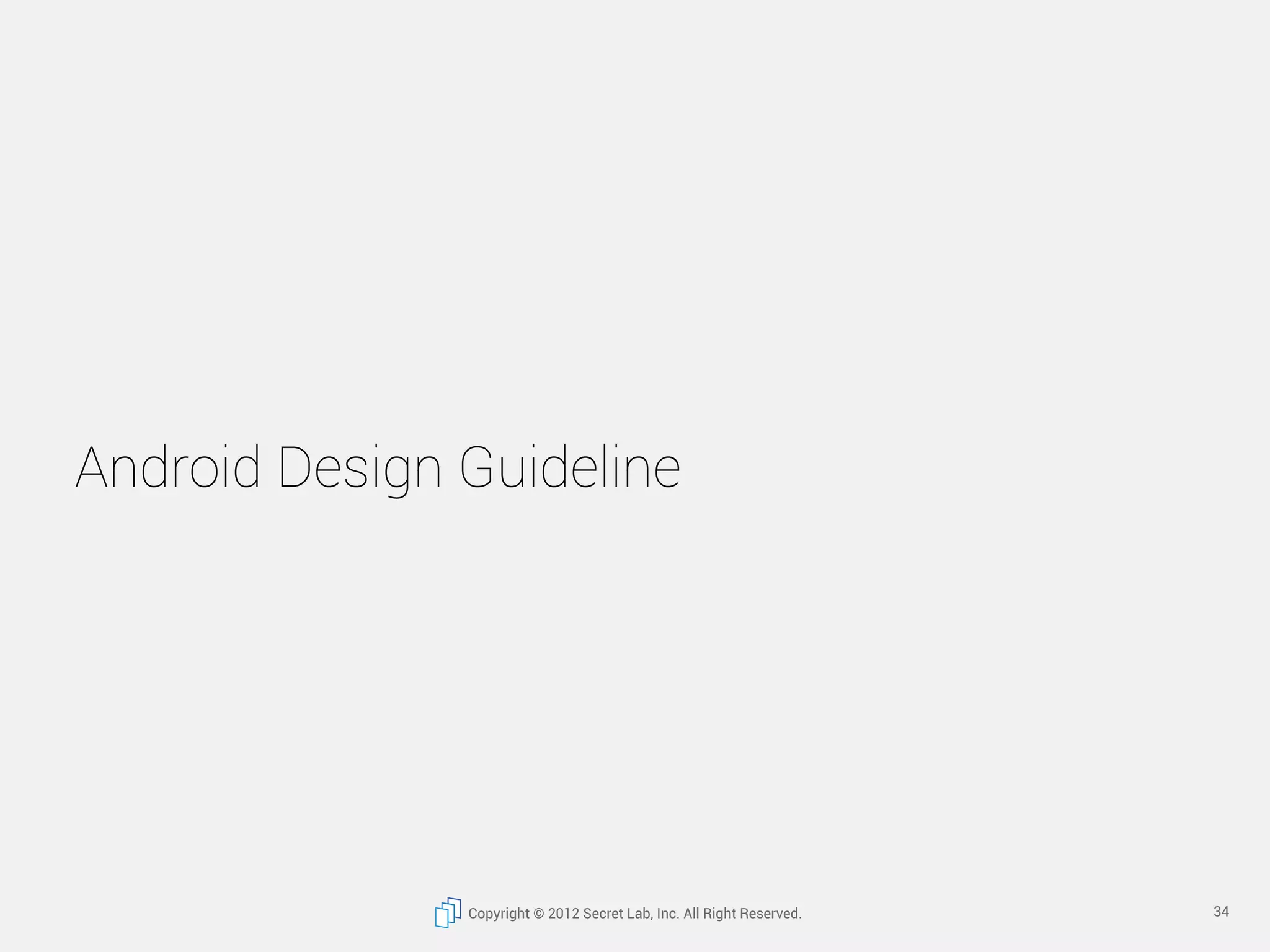 Android Design Guideline




               Copyright © 2012 Secret Lab, Inc. All Right Reserved.   34
 