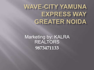 Wave-City Yamuna Express WayGreater Noida Marketing by: KALRA REALTORS 9873471133 