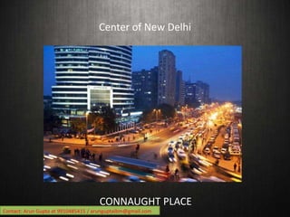 Center of New Delhi




                                     CONNAUGHT PLACE
Contact: Arun Gupta at 9910485415 / arungupta...
