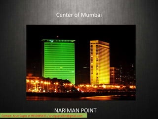Center of Mumbai




                                     NARIMAN POINT
Contact: Arun Gupta at 9910485415 / arunguptaibm@g...