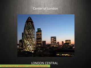 Center of London




                                     LONDON CENTRAL
Contact: Arun Gupta at 9910485415 / arunguptaibm@...