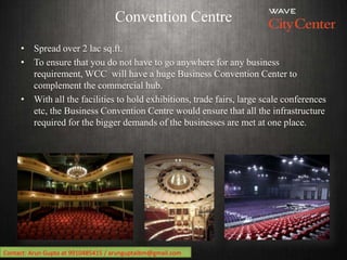 Convention Centre
     • Spread over 2 lac sq.ft.
     • To ensure that you do not have to go anywhere for any business
  ...