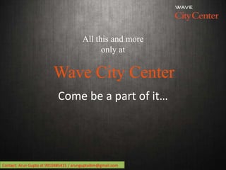 All this and more
                                              only at

                         Wave City Center
       ...