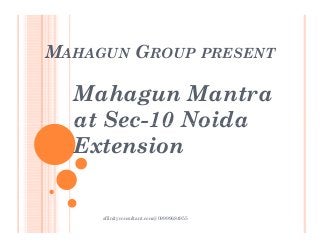 MAHAGUN GROUP PRESENT
Mahagun Mantra
at Sec-10 Noidaat Sec-10 Noida
Extension
affinityconsultant.com@ 09999684955
 