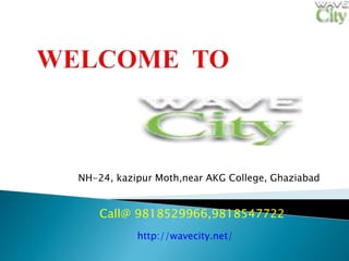 NH-24, kazipur Moth,near AKG College, Ghaziabad
Call@ 9818529966,9818547722
http://wavecity.net/
 