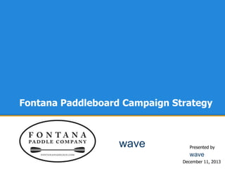 Fontana Paddleboard Campaign Strategy

wave

Presented by

wave
December 11, *
2013

 