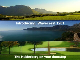 The Helderberg on your doorstep Introducing: Wavecrest 1201 