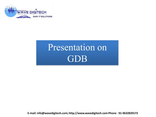 Presentation on ARM Basics
E-mail: info@wavedigitech.com; http://www.wavedigitech.com Phone : 91-9632839173
Presentation on
GDB
 