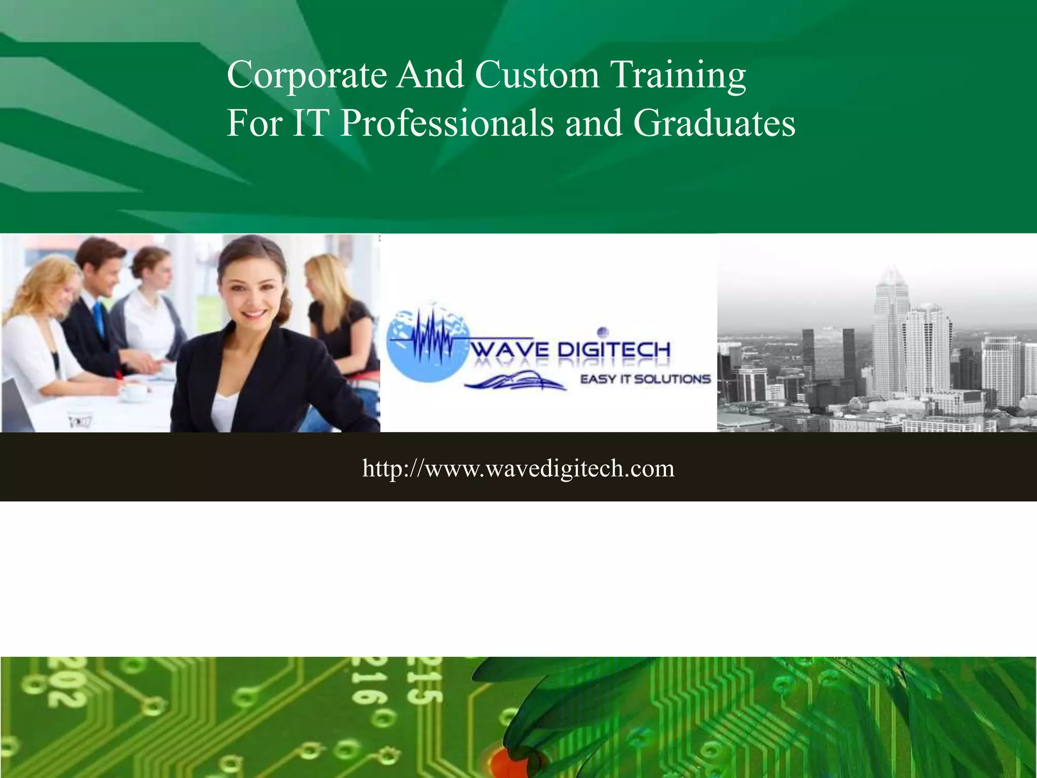 http://www.wavedigitech.com
Corporate And Custom Training
For IT Professionals and Graduates
 