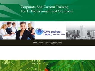 http://www.wavedigitech.com
Corporate And Custom Training
For IT Professionals and Graduates
 