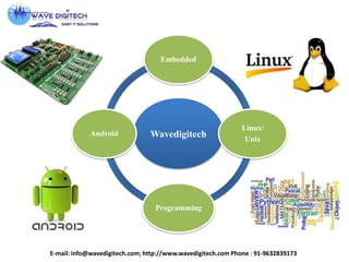 Wavedigitech
Embedded
Linux/
Unix
Programming
Android
E-mail: info@wavedigitech.com; http://www.wavedigitech.com Phone : 91-9632839173
 