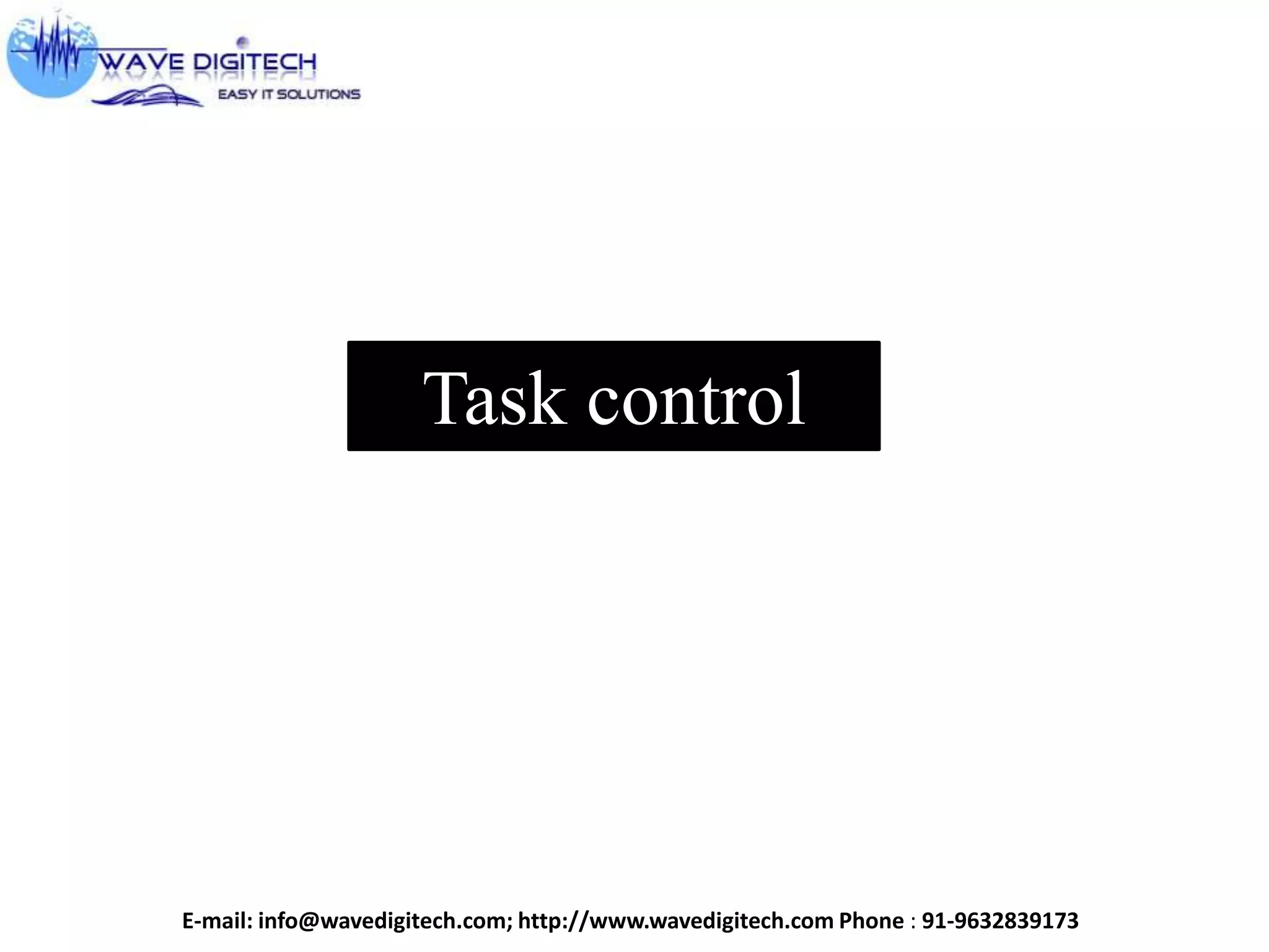 Task control
E-mail: info@wavedigitech.com; http://www.wavedigitech.com Phone : 91-9632839173
 