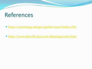 Referenceshttp://ocsenergy.anl.gov/guide/wave/index.cfmhttp://www.darvill.clara.net/altenerg/wave.htm