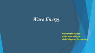 Wave Energy
Arunamaheswari C
Assistant Professor
KCG College of Technology
 