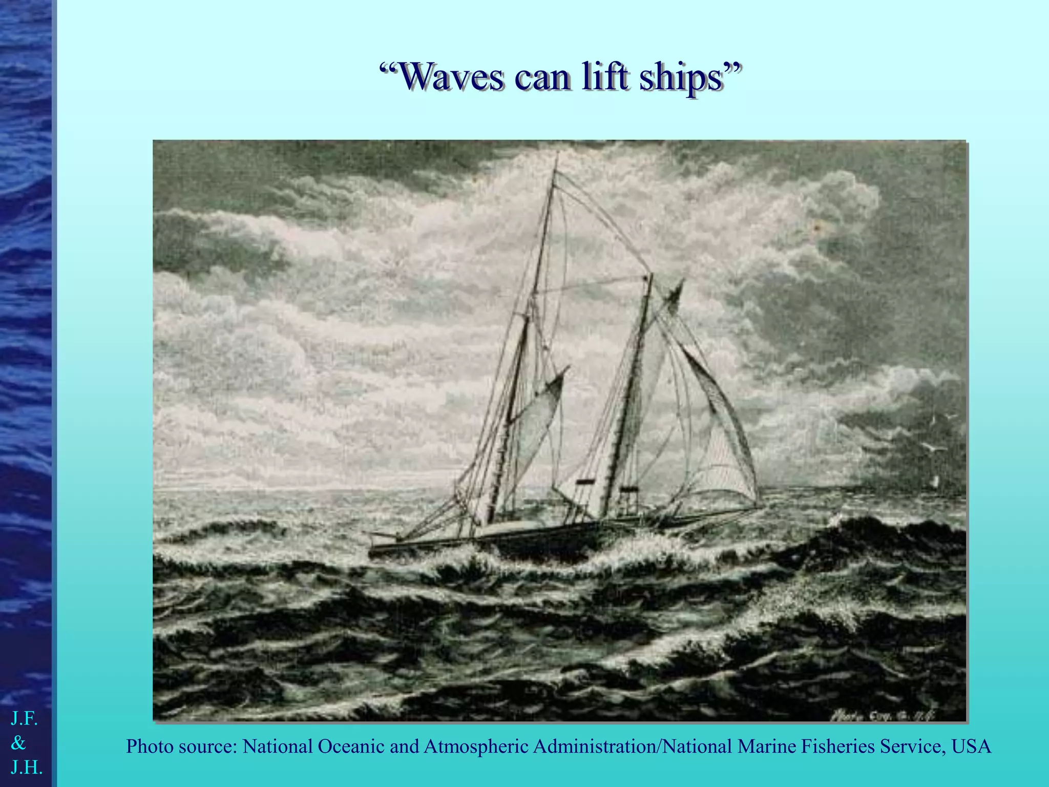Photo source: National Oceanic and Atmospheric Administration/National Marine Fisheries Service, USA
J.F.
&
J.H.
“Waves can lift ships”
 