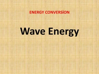 1
Wave Energy
ENERGY CONVERSİON
 