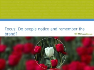 Focus: Do people notice and remember the
brand?




                                   [drive:directory pathfilename.ppt 19 ]
 