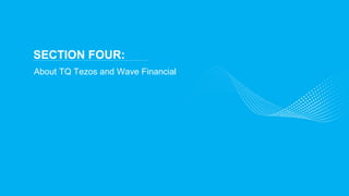 About TQ Tezos and Wave Financial
SECTION FOUR:
 