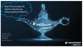 © 2017, Wavefront. All rights reserved. Wavefront Confidential.
Real-Time Analytics &
Metrics Monitoring
(Observability) Platform
Anil Gupta, vExpert
Wavefront Lead –APJ
@legraswindow
+65-92983137
guptaanil@vmware.com
 