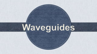 Waveguides
 