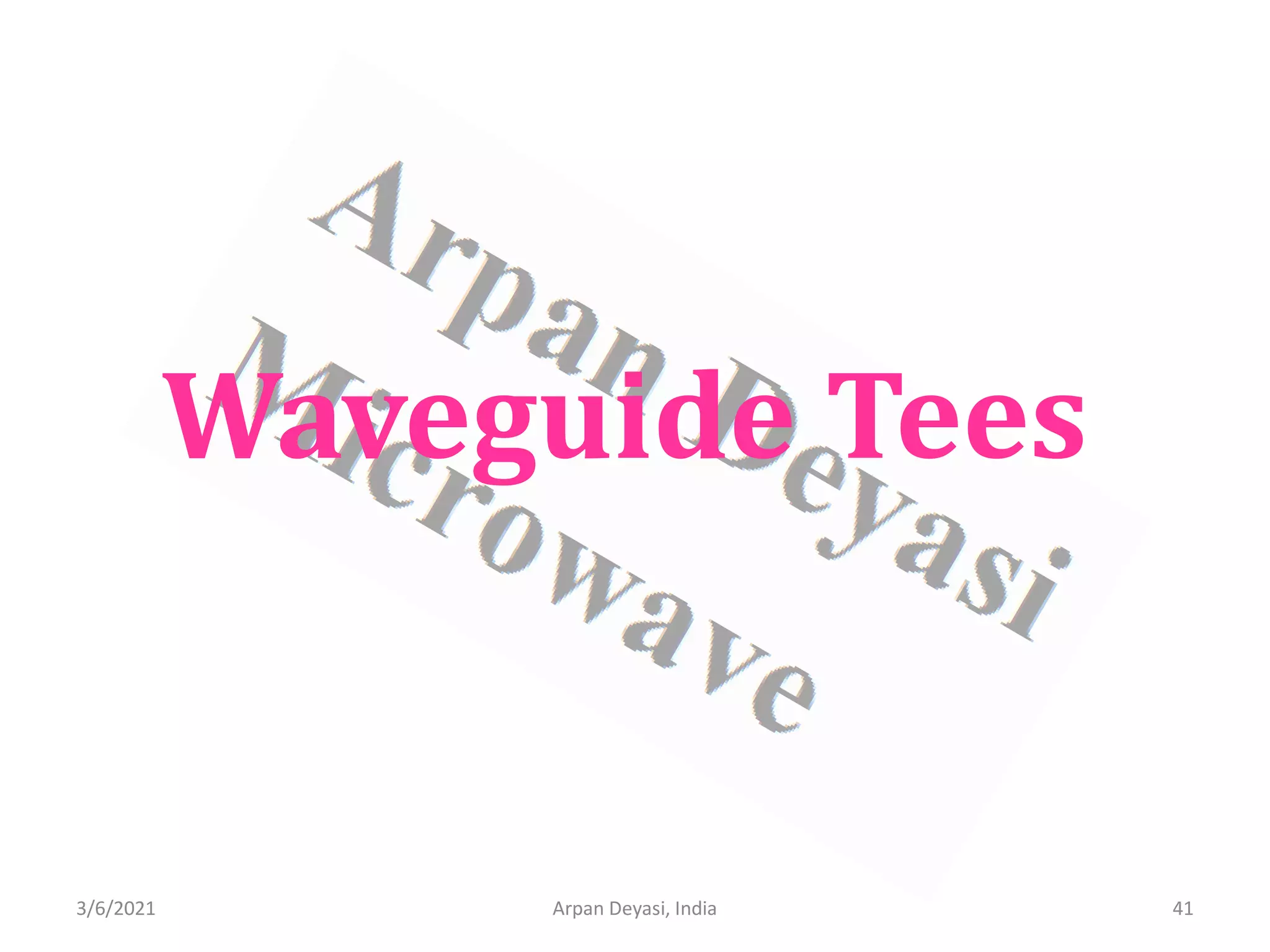 3/6/2021 Arpan Deyasi, India 41
Waveguide Tees
 