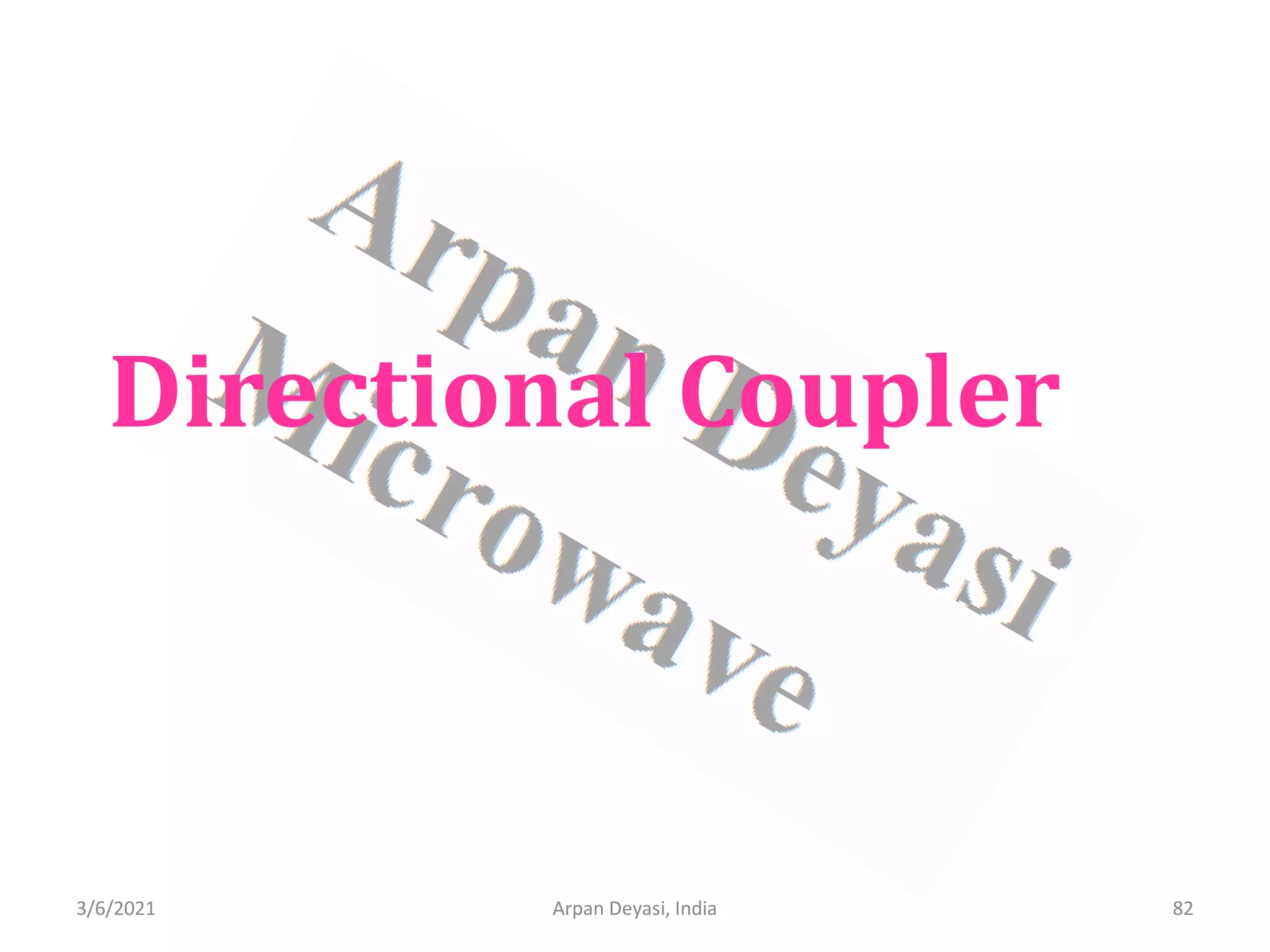 3/6/2021 Arpan Deyasi, India 82
Directional Coupler
 
