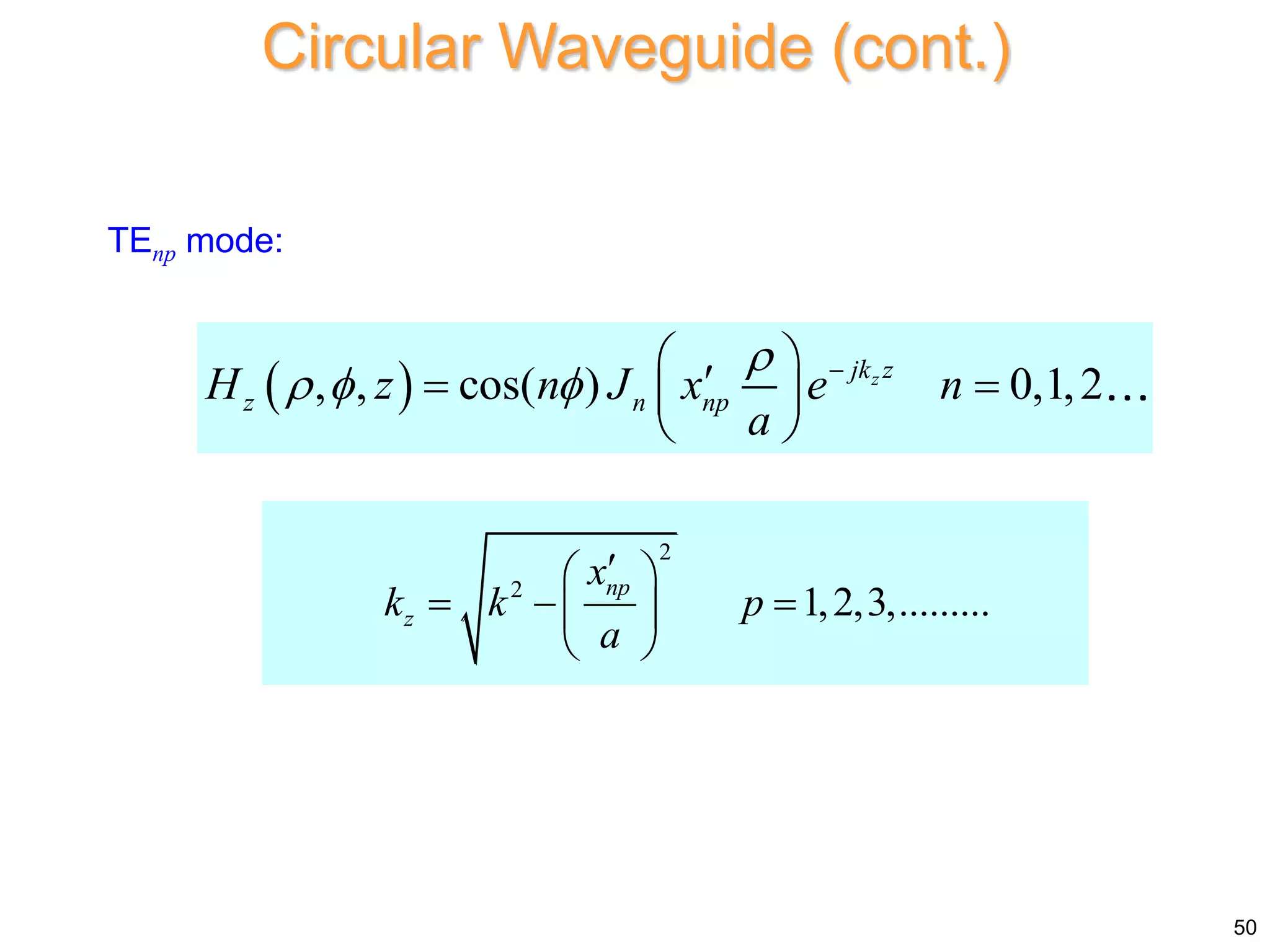 TEnp mode:
 
, , cos( ) 0,1,2
z
jk z
z n np
H z n J x e n
a

   
 

 
 
 
2
2
1,2,3,.........
np
z
x
k k p
a

 
  
 
 
Circular Waveguide (cont.)
50
 