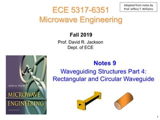Prof. David R. Jackson
Dept. of ECE
Notes 9
ECE 5317-6351
Microwave Engineering
Fall 2019
Waveguiding Structures Part 4:
Rectangular and Circular Waveguide
1
Adapted from notes by
Prof. Jeffery T. Williams
 