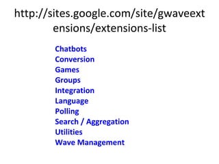 http://sites.google.com/site/gwaveextensions/extensions-list Chatbots   Conversion   Games   Groups   Integration   Language   Polling   Search / Aggregation   Utilities   Wave Management   