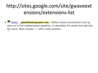 http://sites.google.com/site/gwaveextensions/extensions-list 