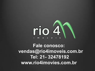 Fale conosco:
vendas@rio4imoveis.com.br
    Tel: 21- 32478192
 www.rio4imovies.com.br
 
