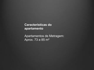 Características do
apartamento

Apartamentos de Metragem:
Aprox. 73 a 85 m²
 