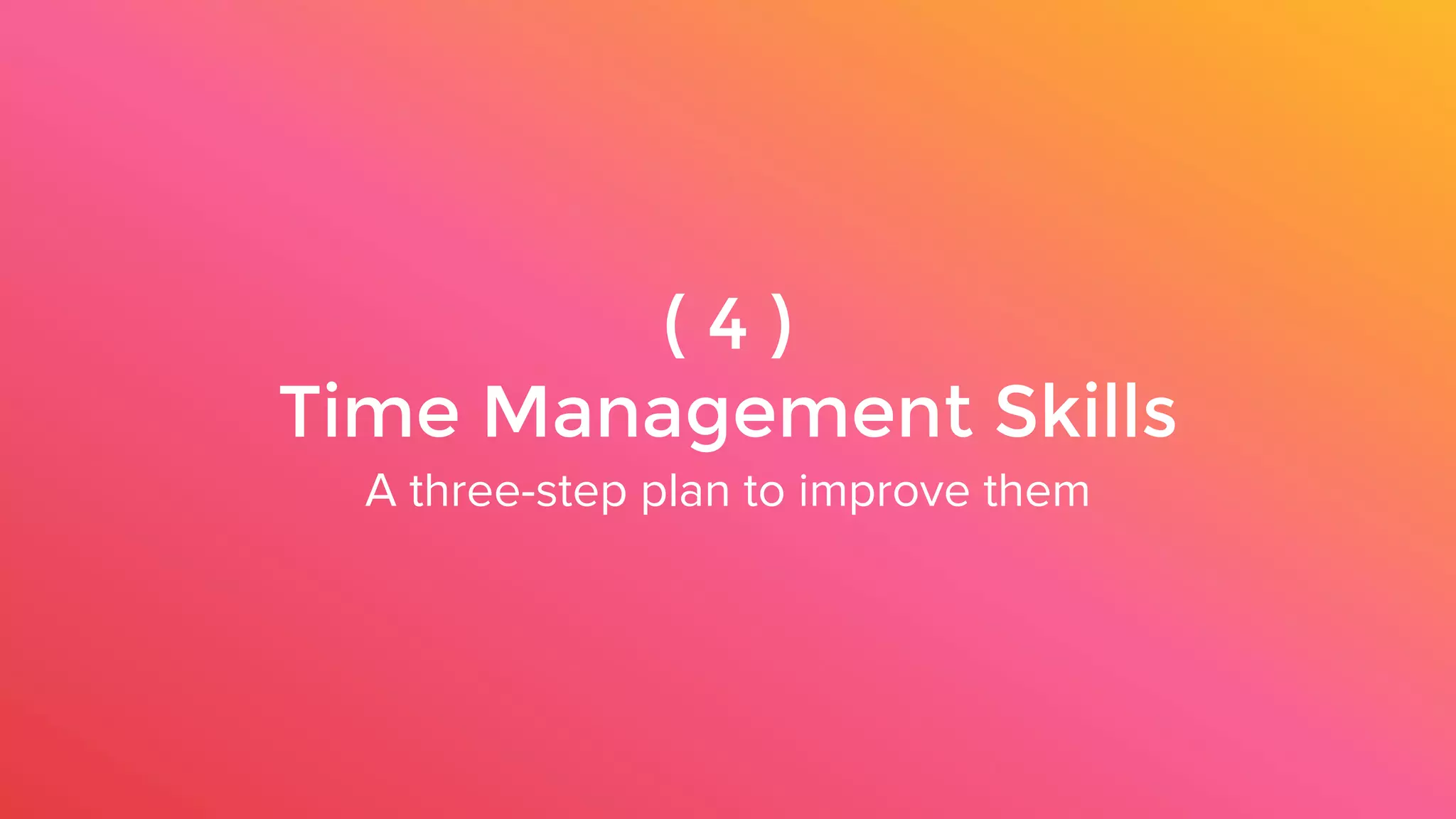( 4 )
Time Management Skills
A three-step plan to improve them
 