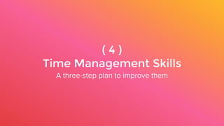 ( 4 )
Time Management Skills
A three-step plan to improve them
 