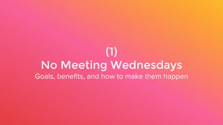 (1)
No Meeting Wednesdays
Goals, benefits, and how to make them happen
 