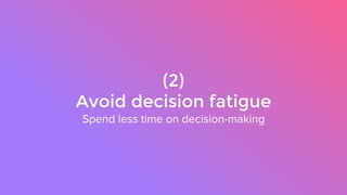 (2)
Avoid decision fatigue
Spend less time on decision-making
 