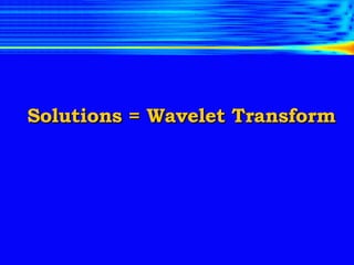 Solutions = Wavelet Transform 