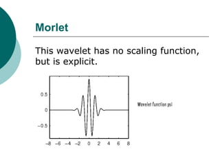 Morlet

This wavelet has no scaling function,
but is explicit.
 