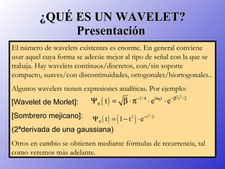 ¿QUÉ ES UN WAVELET? Presentación  El número de wavelets existentes es enorme. En general conviene usar aquel cuya forma se...