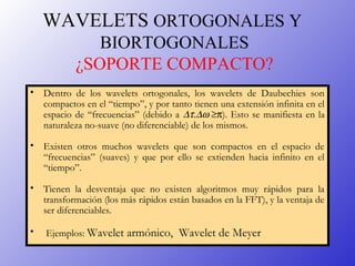 • Dentro de los wavelets ortogonales, los wavelets de Daubechies son
compactos en el “tiempo”, y por tanto tienen una exte...