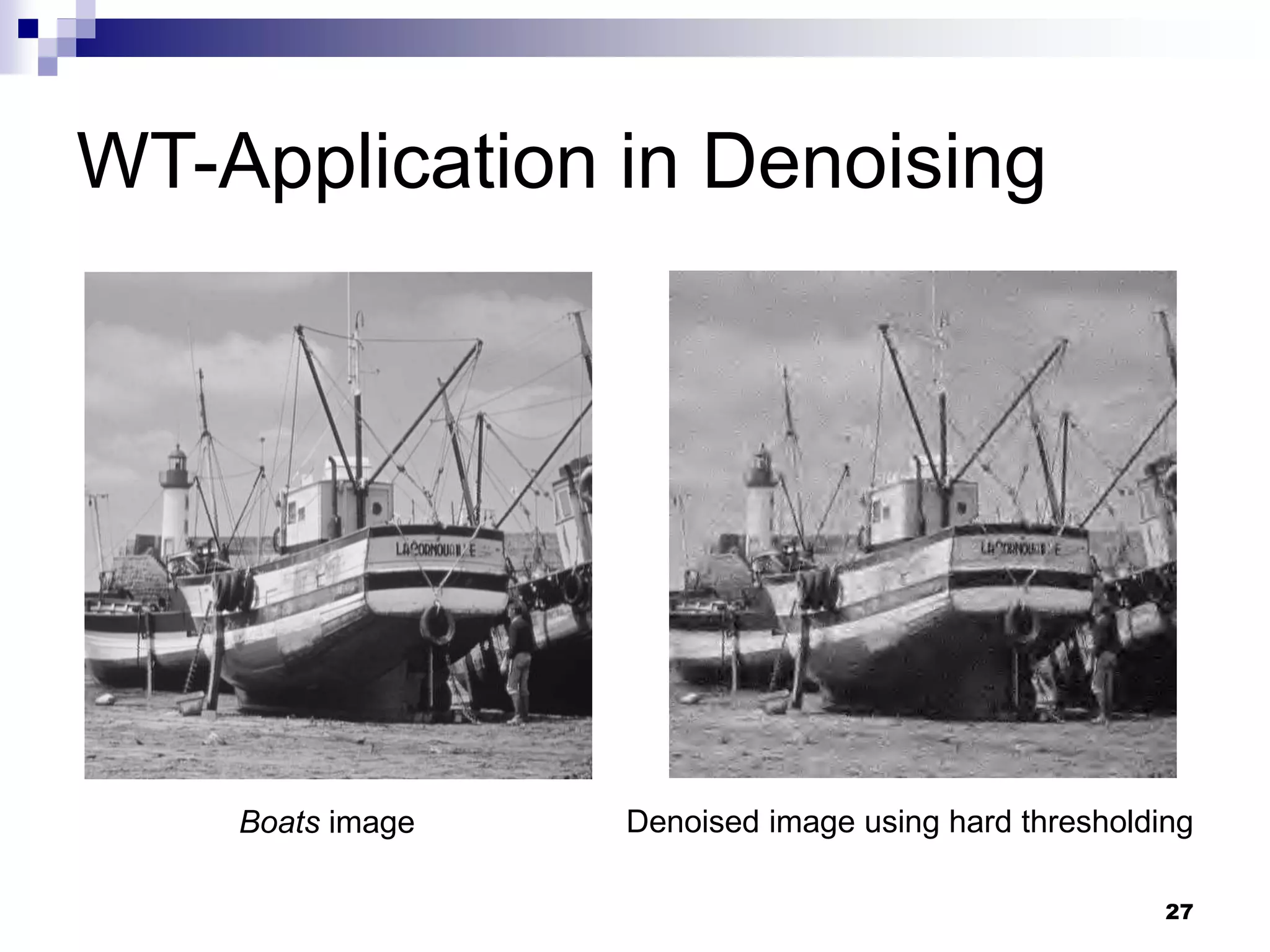 27
WT-Application in Denoising
Boats image Denoised image using hard thresholding
 