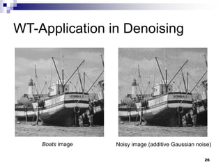 26
WT-Application in Denoising
Boats image Noisy image (additive Gaussian noise)
 