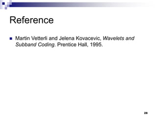 28
Reference
 Martin Vetterli and Jelena Kovacevic, Wavelets and
Subband Coding. Prentice Hall, 1995.
 